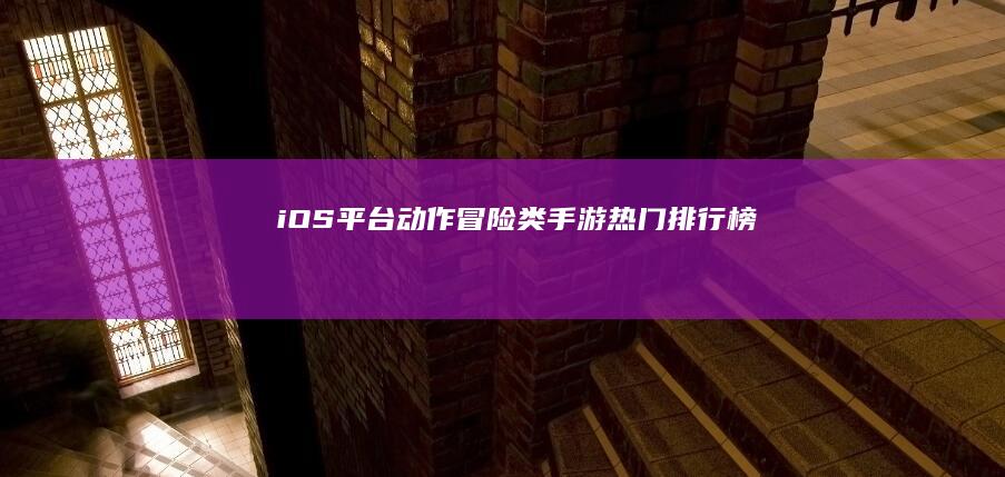 iOS平台动作冒险类手游热门排行榜